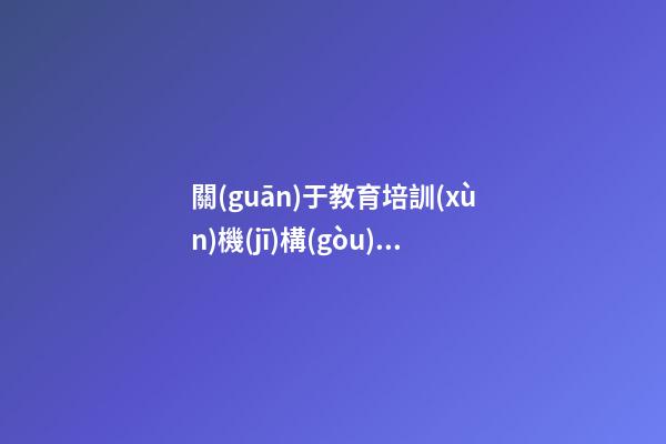 關(guān)于教育培訓(xùn)機(jī)構(gòu)的名稱名字 培訓(xùn)機(jī)構(gòu)的名稱怎么起-第1張-公司起名-玄機(jī)派